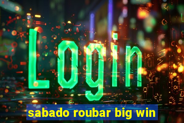 sabado roubar big win